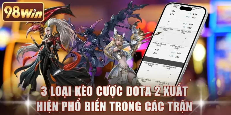 3 loại kèo cược Dota 2 hấp dẫn xuất hiện phổ biến trong các trận