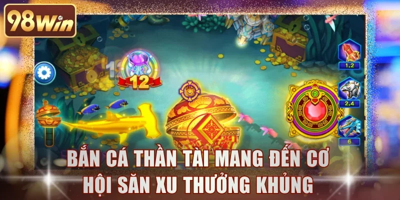 Bắn cá Thần Tài mang đến cơ hội săn xu thưởng khủng