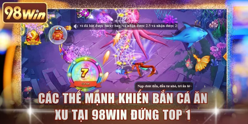 Các thế mạnh khiến bắn cá ăn xu tại 98WIN đứng top 1