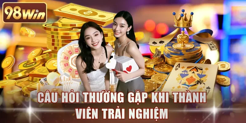 Câu hỏi thường gặp khi thành viên trải nghiệm