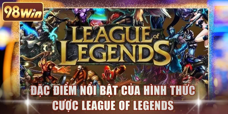 Đặc điểm nổi bật của hình thức cược League of Legends