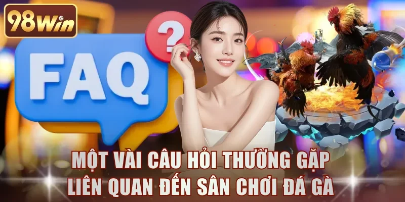 Một vài câu hỏi thường gặp liên quan đến sân chơi đá gà