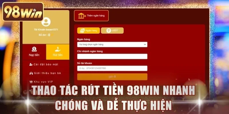 Thao tác rút tiền 98WIN diễn ra nhanh chóng và dễ thực hiện