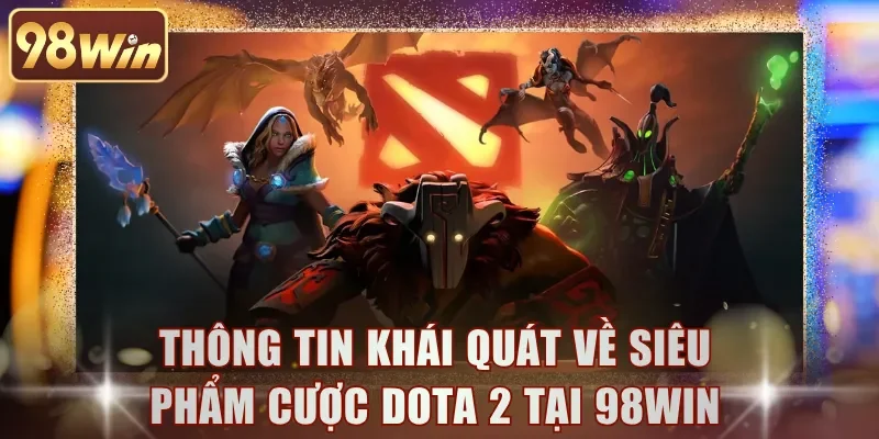 Thông tin khái quát về siêu phẩm cược Dota 2 tại 98WIN