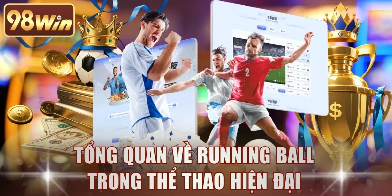 Tổng quan về running ball trong thể thao hiện đại