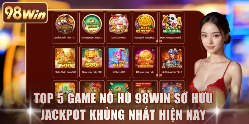 Top 5 game nổ hũ 98WIN sở hữu jackpot khủng nhất hiện nay