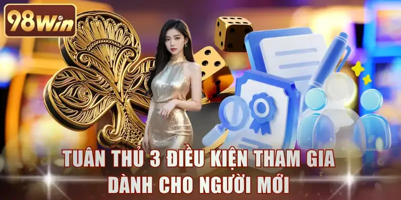 Tuân thủ 3 điều kiện tham gia dành cho người mới